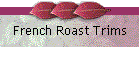 French Roast Trims