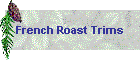 French Roast Trims