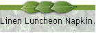 Linen Luncheon Napkin.