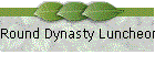 Round Dynasty Luncheon