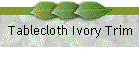Tablecloth Ivory Trim
